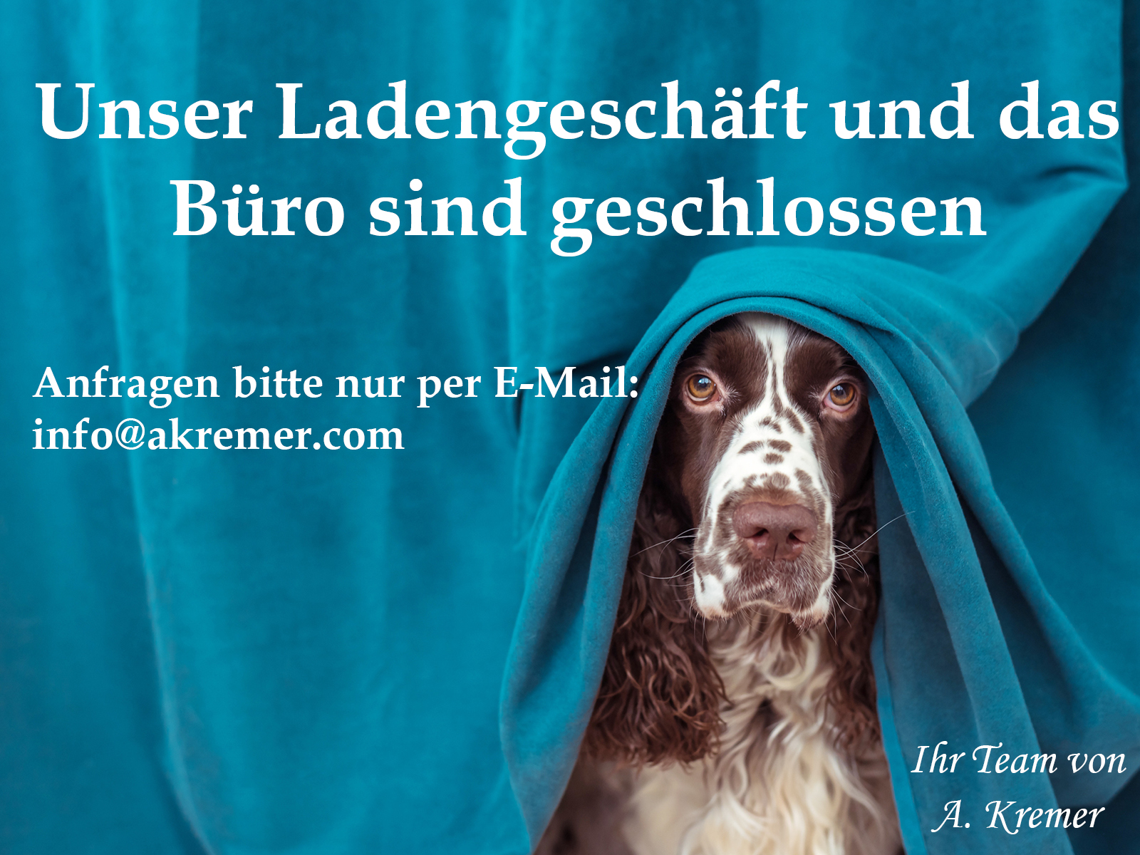 Unser Ladengeschäft und das
Büro sind geschlossen
Anfragen bitte nur per E-Mail:
info@akremer.com